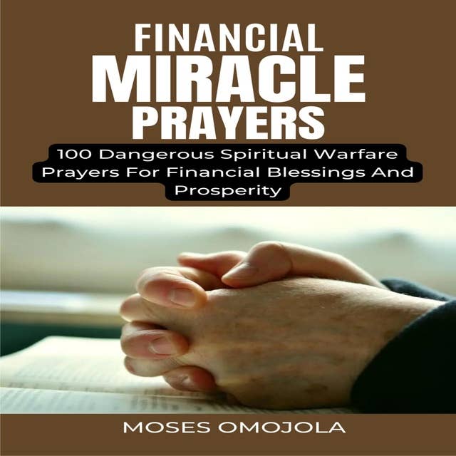 Financial Miracle Prayers: 100 Dangerous Spiritual Warfare Prayers For Financial Blessings And Prosperity
