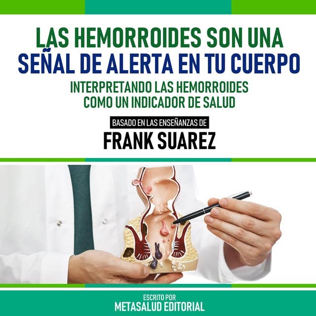 Las Hemorroides Son Una Señal De Alerta En Tu Cuerpo - Basado En Las Enseñanzas De Frank Suarez: Interpretando Las Hemorroides Como Un Indicador De Salud