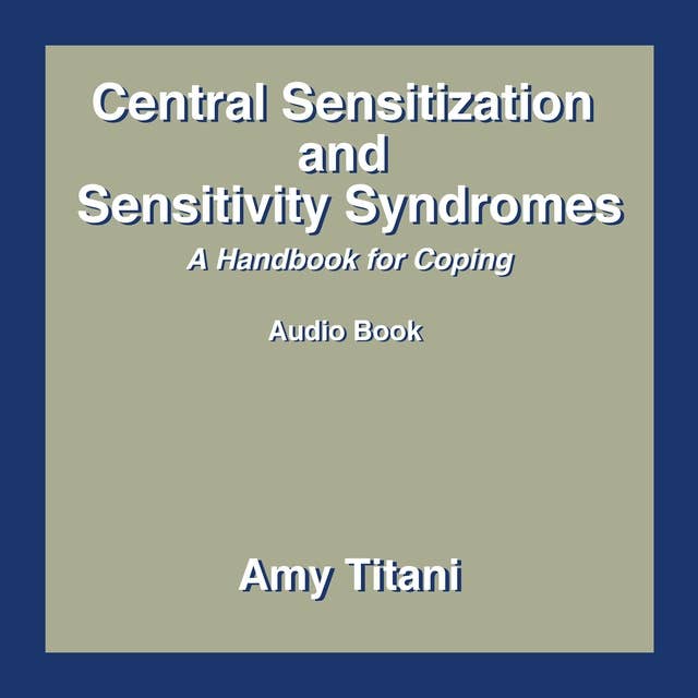 Central Sensitization and Sensitivity Syndromes: A Handbook for Coping