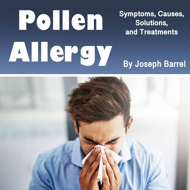 Pollen Allergy: Symptoms, Causes, Solutions, and Treatments