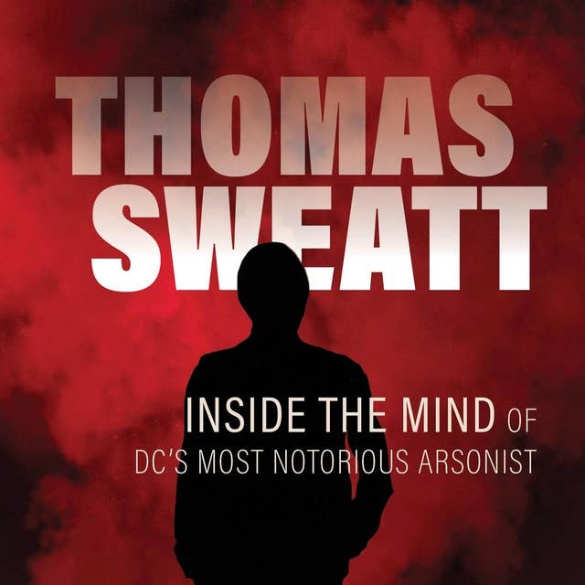 Thomas Sweatt: Inside the Mind of D.C.'s Most Notorious Arsonist