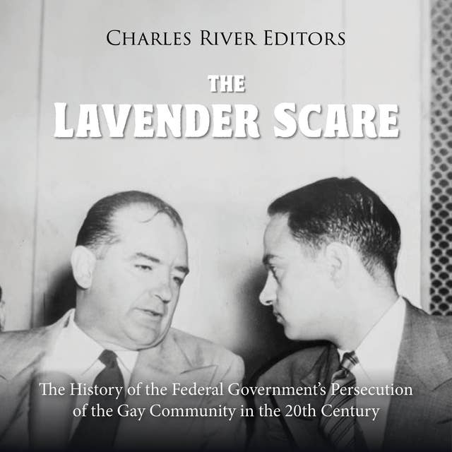 The Lavender Scare: The History of the Federal Government’s Persecution of the Gay Community in the 20th Century