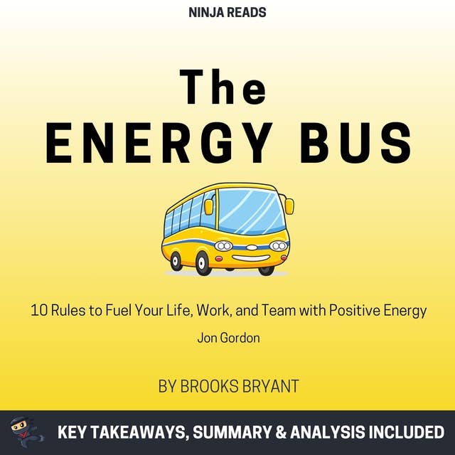Summary: The Energy Bus: 10 Rules to Fuel Your Life, Work, and Team with Positive Energy by Jon Gordon: Key Takeaways, Summary & Analysis Included