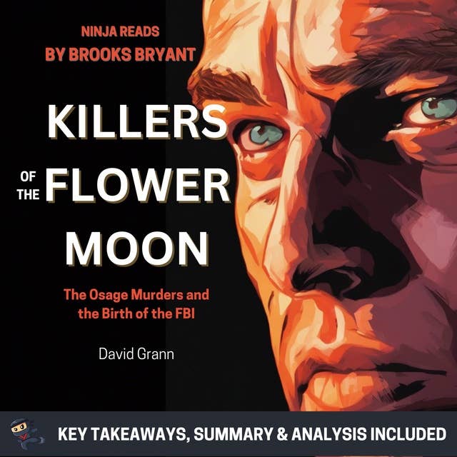 Summary: Killers of the Flower Moon: The Osage Murders and the Birth of the FBI By David Grann: Key Takeaways, Summary and Analysis