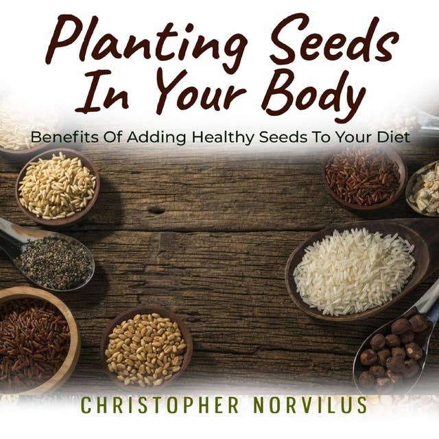 Planting Seeds In Your Body: Benefits of Adding Healthy Seeds To Your Diet