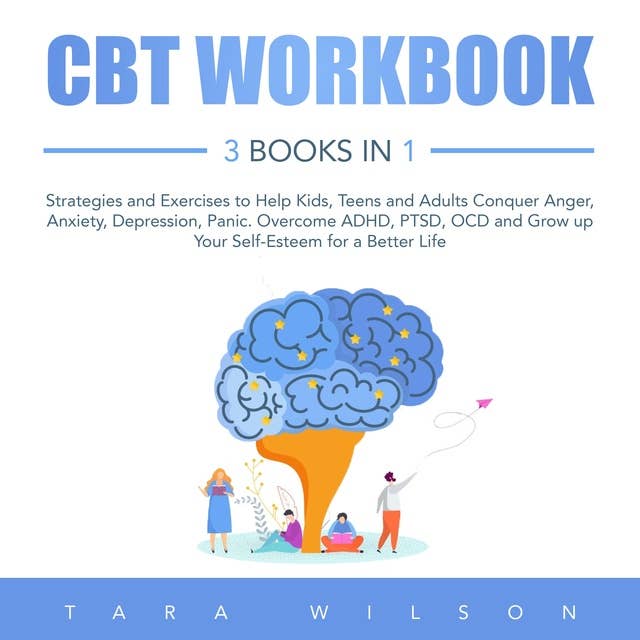 CBT Workbook: 3 Books in 1 Strategies and Exercises to Help Kids, Teens and Adults Conquer Anger, Anxiety, Depression, Panic. Overcome ADHD, PTSD, OCD and Grow up Your Self-Esteem for a Better Life