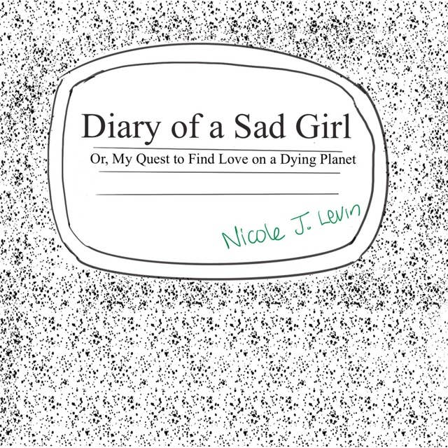 Diary of a Sad Girl: Or, My Quest to Find Love on a Dying Planet