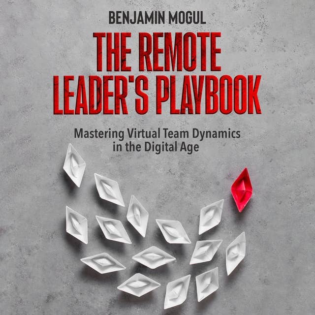 The Remote Leader's Playbook: Mastering Virtual Team Dynamics in the Digital Age
