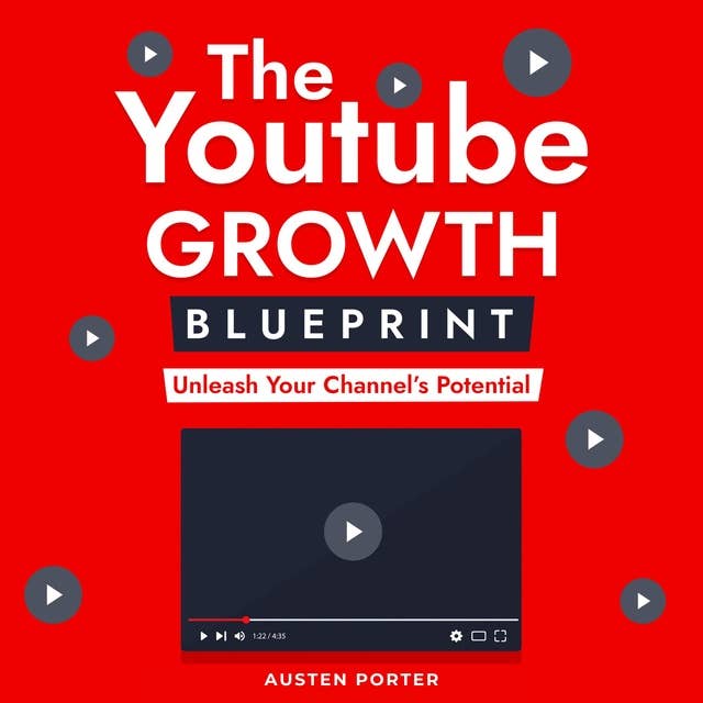 The Youtube Growth Blueprint: Unleash Your Channel's Potential