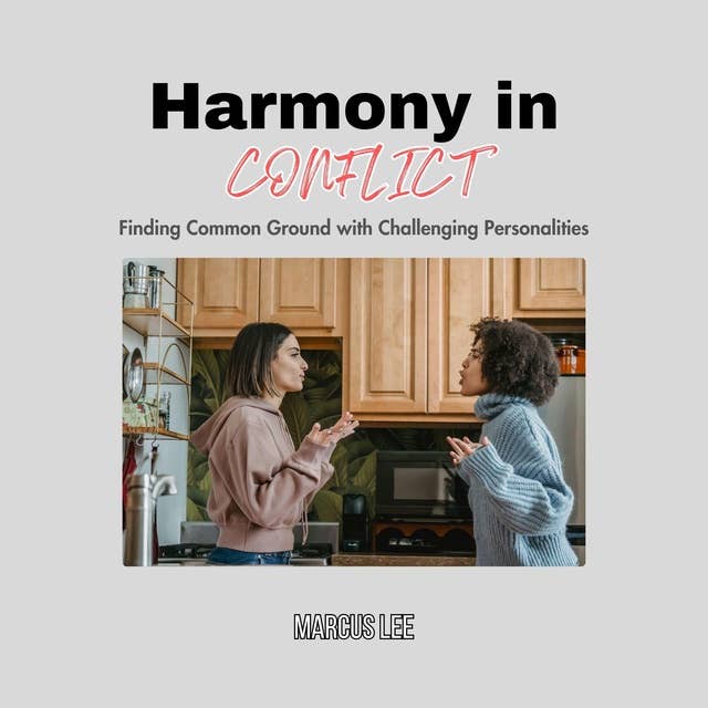 Harmony in Conflict: Finding Common Ground with Challenging Personalities