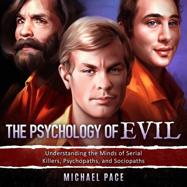 The Psychology of Evil: Understanding the Minds of Serial