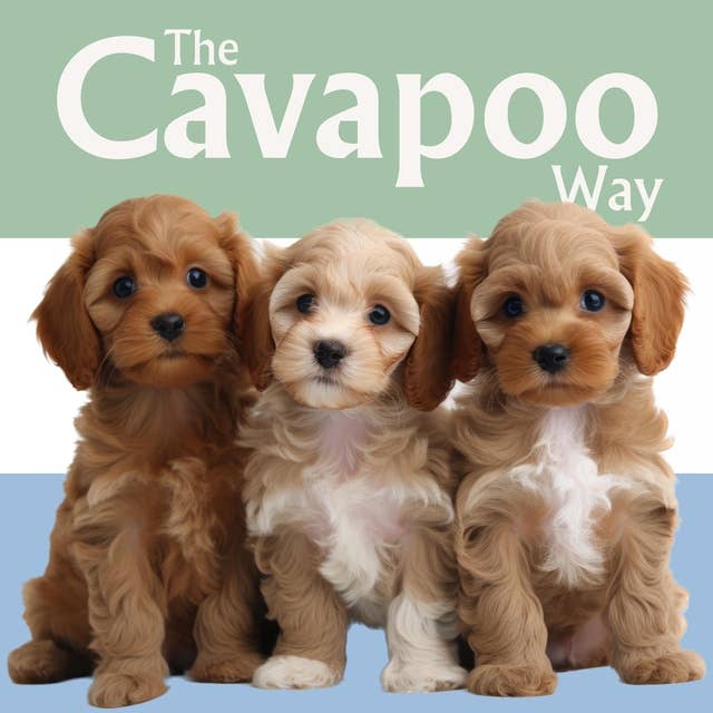 The Cavapoo Way: A Guide to Successful Dog Ownership: Master the Art of Raising, Training, and Caring for Your Cavapoo