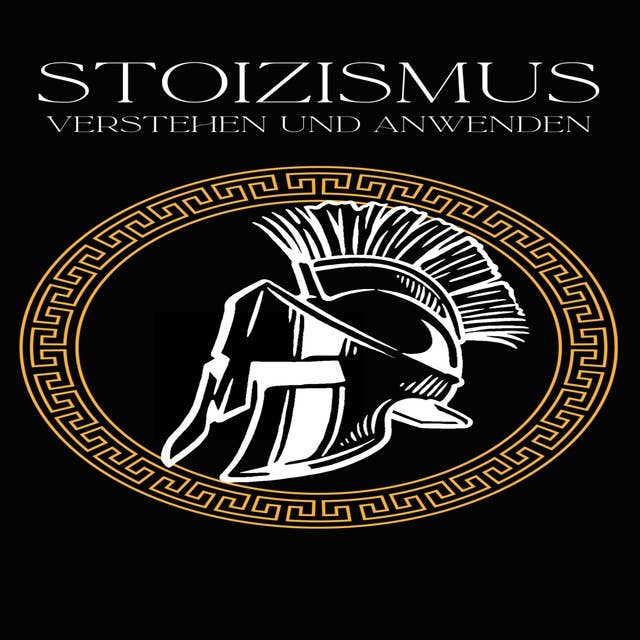 Stoizismus verstehen und anwenden: Wie die Weisheiten der alten Stoiker auch Dein Leben bereichern|Epiktet, Seneca und Marcus Aurelius im Alltag angewendet