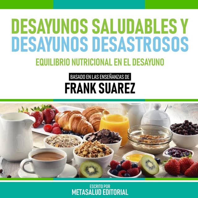 Desayunos Saludables Y Desayunos Desastrosos - Basado En Las Enseñanzas De Frank Suarez: Equilibrio Nutricional En El Desayuno