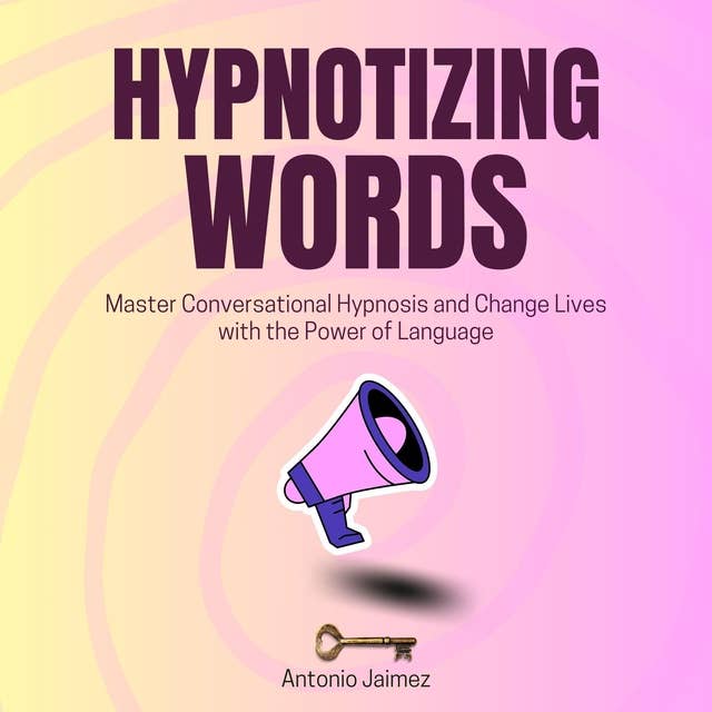 Hypnotizing Words: Unmasked: Secret Techniques Revealed for Impactful Change
