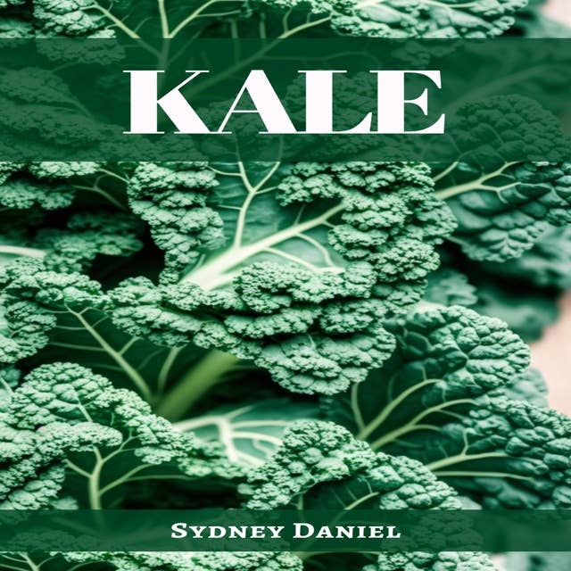 KALE: The Leafy Green Powerhouse for Vibrant Health and Culinary Delights (2023 Guide for Beginners)