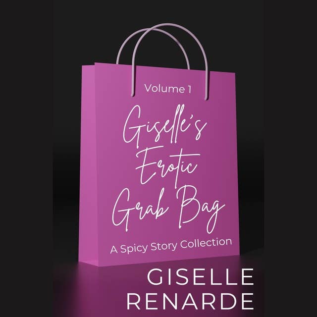 Giselle's Erotic Grab Bag Volume 1: A Spicy Story Collection