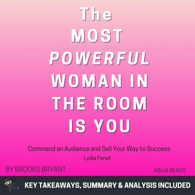 Summary: The Most Powerful Woman in the Room Is You: Command an Audience and Sell Your Way to Success by Lydia Fenet: Key Takeaways, Summary & Analysis Included