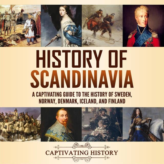 History of Scandinavia: A Captivating Guide to the History of Sweden, Norway, Denmark, Iceland, and Finland