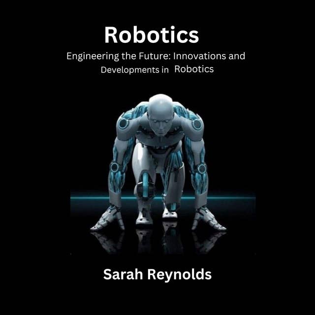 Robotics: Engineering the Future: Innovations and Developments in Robotics