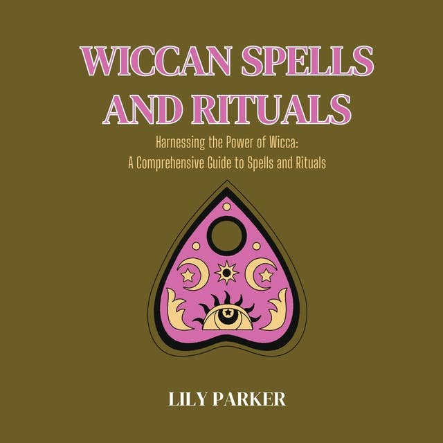 Wiccan Spells and Rituals: Harnessing the Power of Wicca: A Comprehensive Guide to Spells and Rituals
