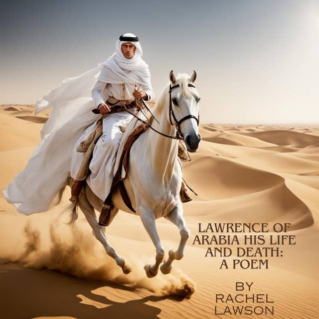 Lawrence of Arabia His Life and Death: A Poem