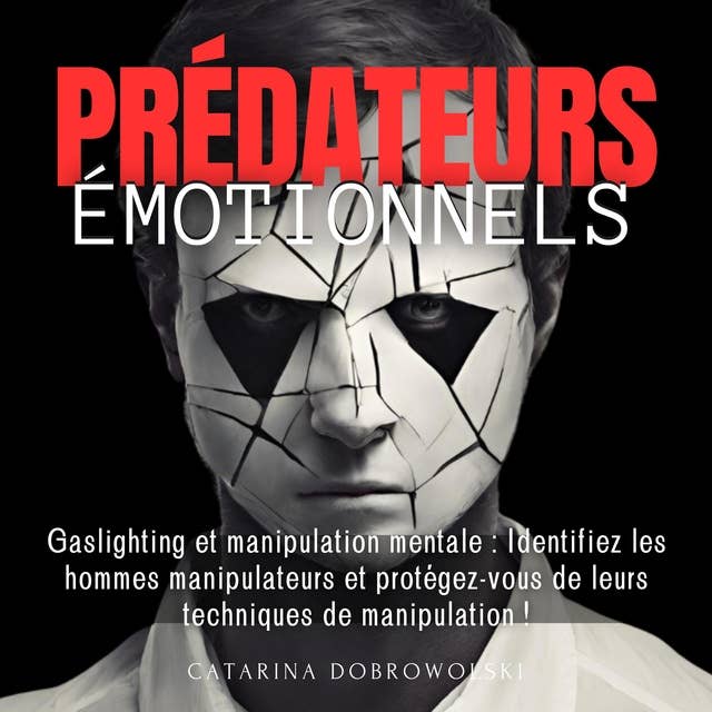 Prédateurs émotionnels: Gaslighting et manipulation mentale : Identifiez les hommes manipulateurs et protégez-vous de leurs techniques de manipulation !