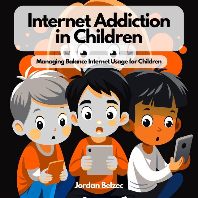 INTERNET ADDICTION IN CHILDREN: Managing Balance in Internet Usage for Children