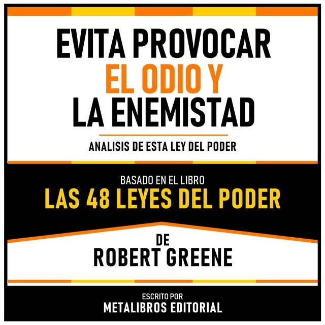 Evita Provocar El Odio Y La Enemistad - Basado En El Libro Las 48 Leyes Del Poder De Robert Greene: Analisis De Esta Ley Del Poder