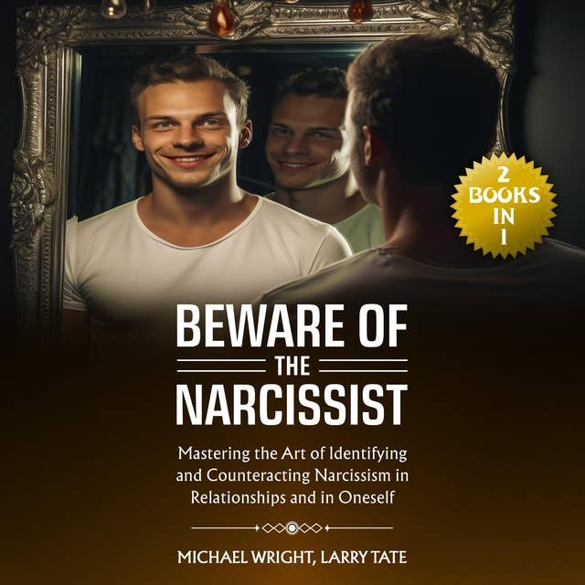 Beware of the Narcissist: (2 Books in 1) Mastering the Art of Identifying and Counteracting Narcissism in Relationships and in Oneself