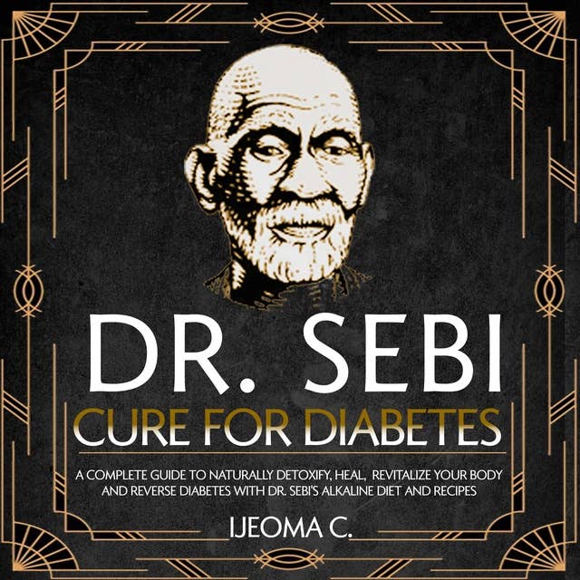 Dr. Sebi Cure For Diabetes: A Complete Guide to Naturally Detoxify, Heal,  Revitalize Your Body and Reverse Diabetes with Dr.  Sebi's Alkaline Diet and Recipes