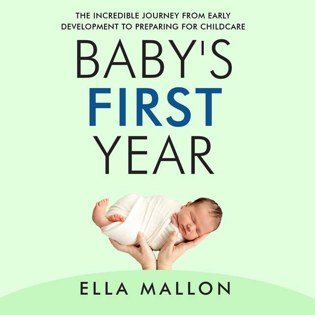 Baby’s First Year: The Incredible Journey from Early Development to Preparing for Childcare