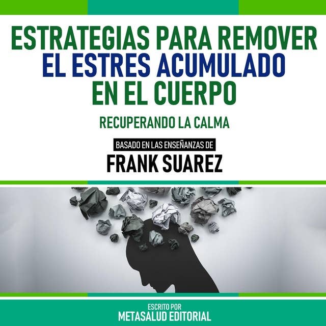 Estrategias Para Remover El Estrés Acumulado En El Cuerpo - Basado En Las Enseñanzas De Frank Suarez: Recuperando La Calma