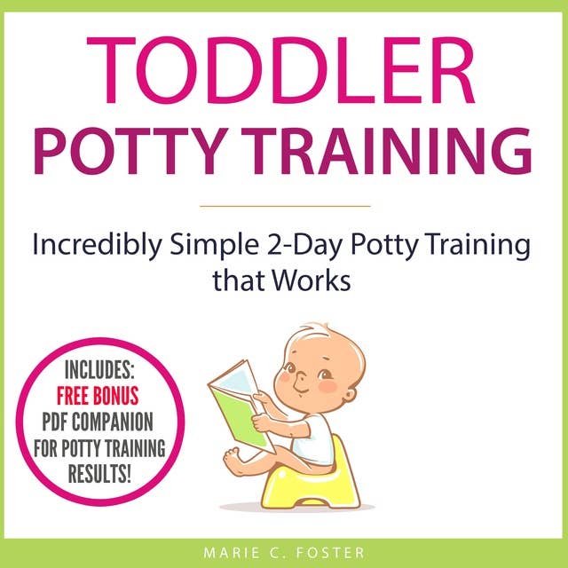 Toddler Potty Training: Incredibly Simple 2-Day Potty Training that Works
