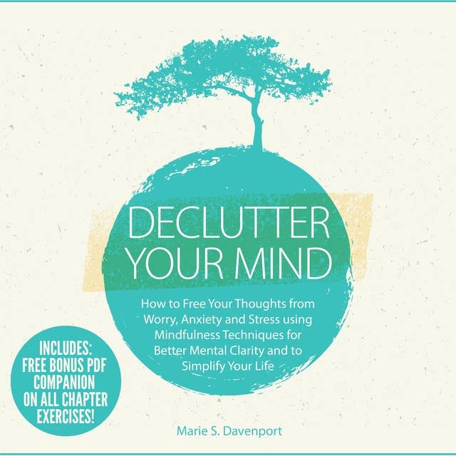Declutter Your Mind: How to Free Your Thoughts from Worry, Anxiety & Stress using Mindfulness Techniques for Better Mental Clarity and to Simplify Your Life