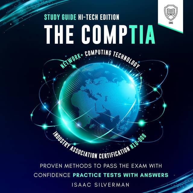 The CompTIA Network+ Computing Technology Industry Association Certification N10-008 Study Guide: Hi-Tech Edition: Proven Methods to Pass the Exam with Confidence - Practice Test with Answers