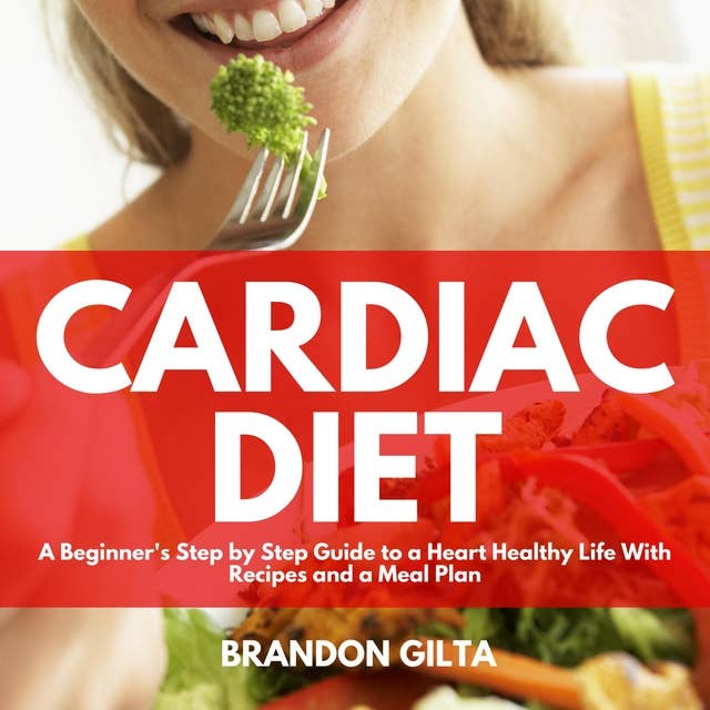 Cardiac Diet: A Beginner's Step-by-Step Guide to a Heart-Healthy Life with Recipes and a Meal Plan