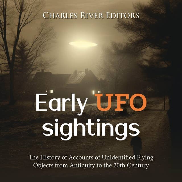 Early UFO Sightings: The History of Accounts of Unidentified Flying Objects from Antiquity to the 20th Century