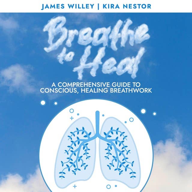 Breathe to Heal: A Comprehensive Guide to Conscious, Healing Breathwork
