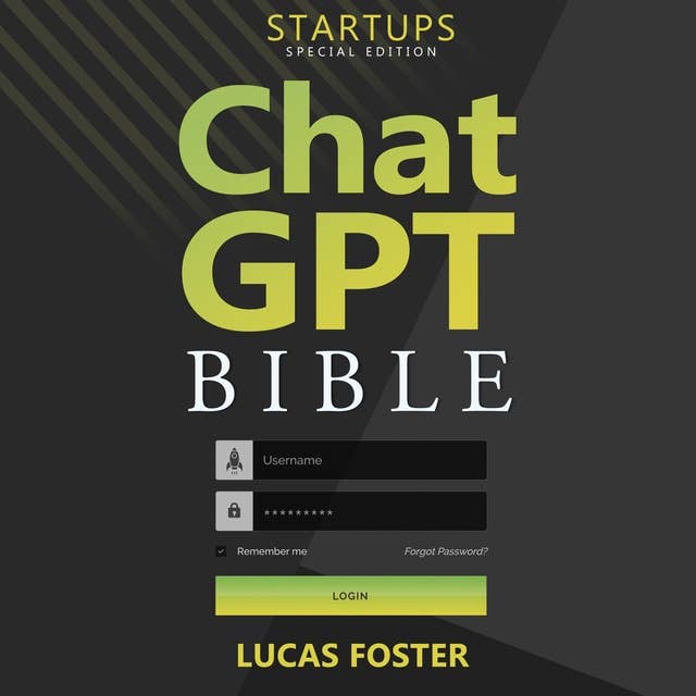 Chat GPT Bible - Startups Special Edition: Unlocking the Hidden Secrets of Building and Growing a Business with AI-Powered Solutions