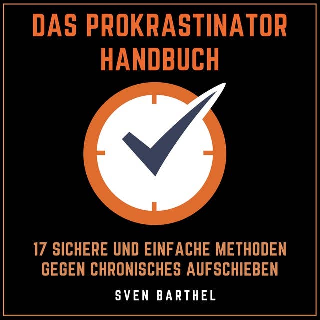 Das Prokrastinator Handbuch: 17 sichere und einfache Methoden gegen chronisches Aufschieben
