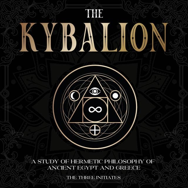 The Kybalion: A Study of Hermetic Philosophy of Ancient Egypt and Greece