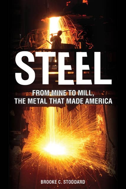 Steel: From Mine to Mill the Metal that Made America