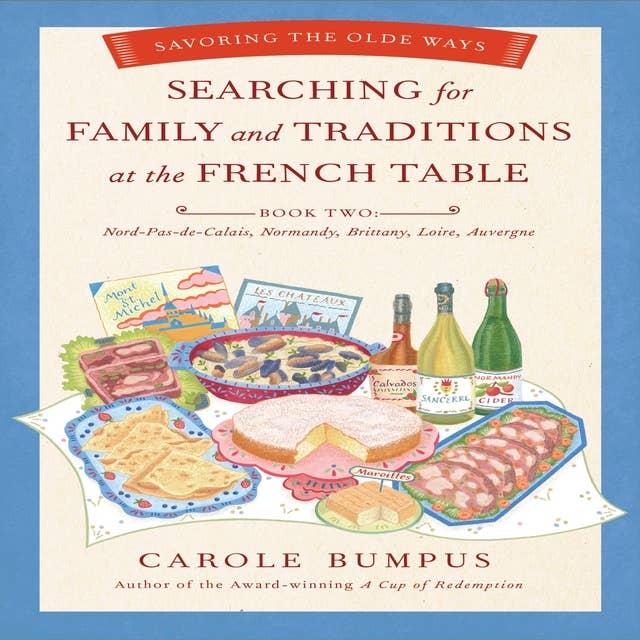 Searching for Family and Traditions at the French Table - Book Two: Nord-Pas-de Calais, Normandy, Brittany, Loire, Auvergne