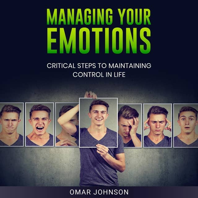 Managing Your Emotions: Critical Steps to Maintaining Control In Life