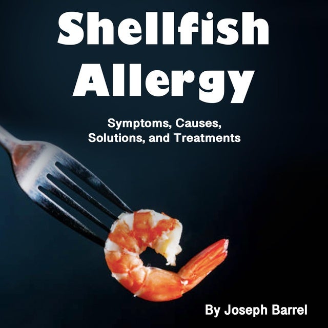 Shellfish Allergy Symptoms, Causes, Solutions, and Treatments