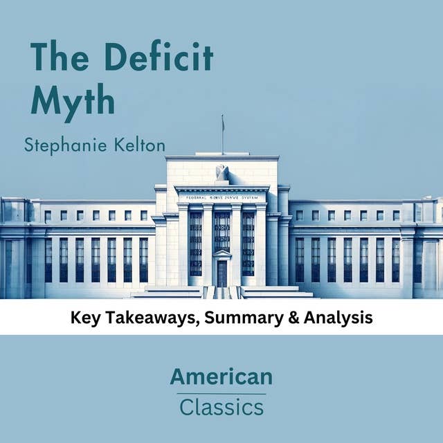 The Deficit Myth by Stephanie Kelton: Key Takeaways, Summary & Analysis