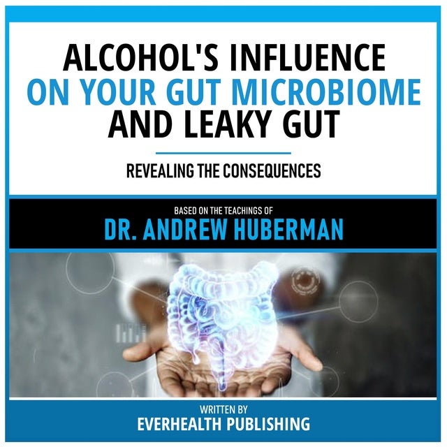 Alcohol's Influence On Your Gut Microbiome And Leaky Gut Based On The