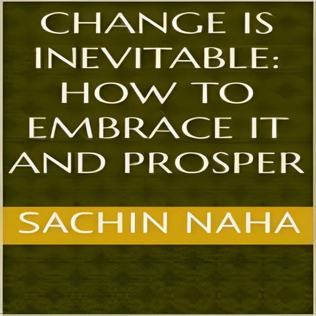 Change is Inevitable: How to Embrace It and Prosper