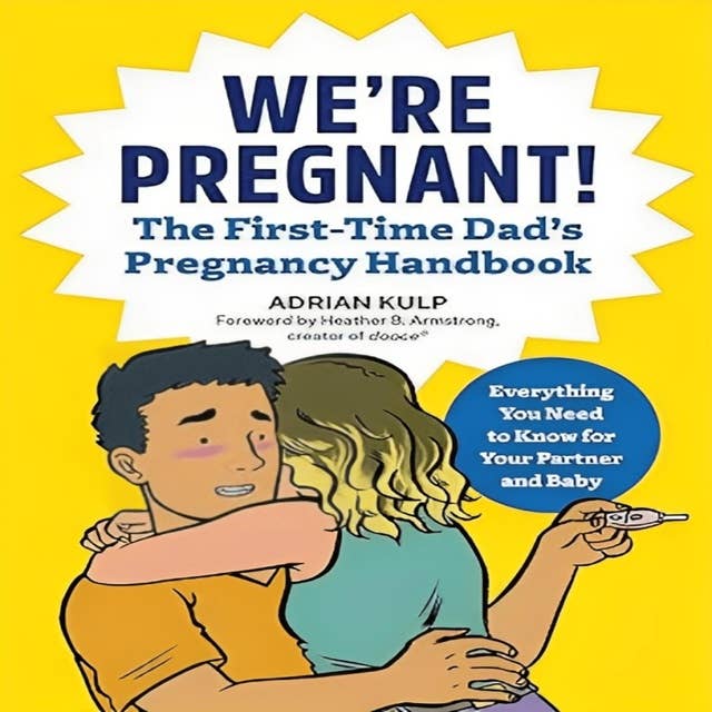 We're Pregnant!: The First Time Dad's Pregnancy Handbook: Everything You Need to Know for Your Partner & Baby